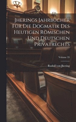 Jherings Jahrbcher Fr Die Dogmatik Des Heutigen Rmischen Und Deutschen Privatrechts; Volume 35 1