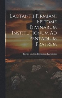 bokomslag Lactantii Firmiani Epitome Divinarum Institutionum Ad Pentadium Fratrem