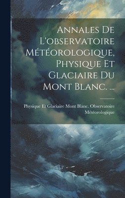 bokomslag Annales De L'observatoire Mtorologique, Physique Et Glaciaire Du Mont Blanc. ...