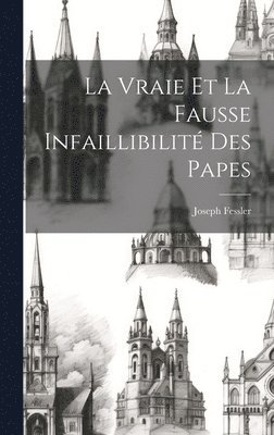 bokomslag La Vraie Et La Fausse Infaillibilit Des Papes
