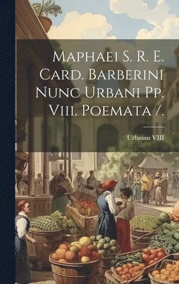 bokomslag Maphaei S. R. E. Card. Barberini Nunc Urbani Pp. Viii. Poemata /.