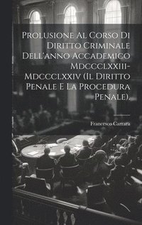 bokomslag Prolusione Al Corso Di Diritto Criminale Dell'anno Accademico Mdccclxxiii-Mdccclxxiv (Il Diritto Penale E La Procedura Penale).