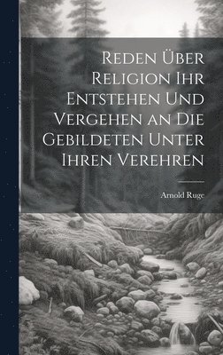 Arnold Ruge - Reden über Religion ihr Entstehen und Vergehen an die Gebildeten unter ihren Verehren, Inbunden
