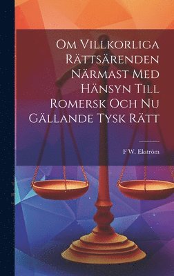 Om Villkorliga Rttsrenden Nrmast Med Hnsyn Till Romersk Och Nu Gllande Tysk Rtt 1