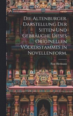 Die Altenburger. Darstellung der Sitten und Gebruche dieses originellen Vlkerstammes in Novellenform. 1