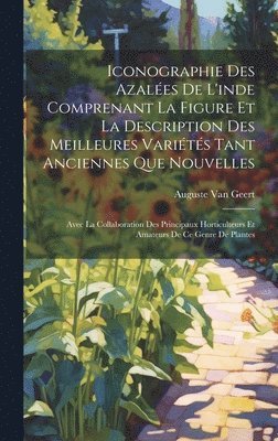 Auguste Van Geert - Iconographie Des Azalées De L'inde Comprenant La Figure Et La Description Des Meilleures Variétés Tant Anciennes Que Nouvelles, Inbunden. Tillgänglighet: Lägg i varukorg