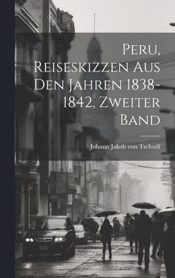 bokomslag Peru, Reiseskizzen aus den Jahren 1838-1842, Zweiter Band