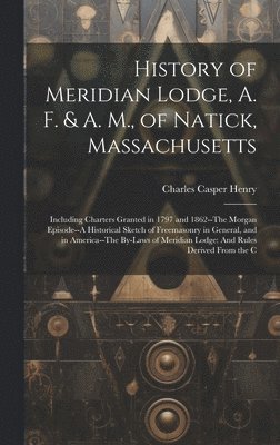 bokomslag History of Meridian Lodge, A. F. & A. M., of Natick, Massachusetts