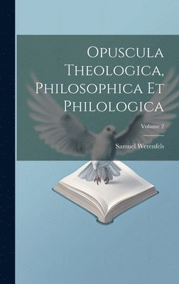 Opuscula Theologica, Philosophica Et Philologica; Volume 2 1