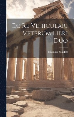 Johannes Scheffer - De Re Vehiculari Veterum Libri Duo, Inbunden