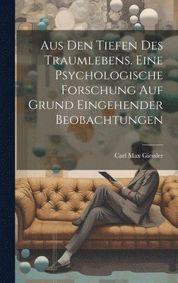 bokomslag Aus den Tiefen des Traumlebens. Eine psychologische Forschung auf Grund eingehender Beobachtungen