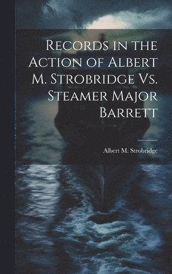 Records in the Action of Albert M. Strobridge Vs. Steamer Major Barrett 1