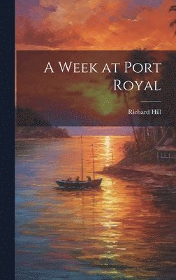 Richard Hill - Week at Port Royal, Inbunden