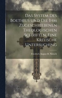 bokomslag Das System Des Boethius Und Die Ihm Zugeschriebenen Theologischen Schriften, Eine Kritische Untersuching