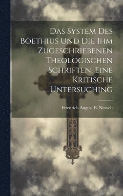 Das System Des Boethius Und Die Ihm Zugeschriebenen Theologischen Schriften, Eine Kritische Untersuching 1