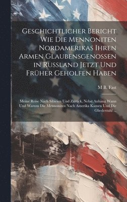 bokomslag Geschichtlicher Bericht Wie Die Mennoniten Nordamerikas Ihren Armen Glaubensgenossen in Russland Jetzt Und Frher Geholfen Haben