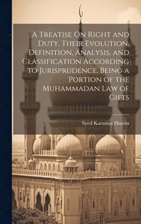 bokomslag A Treatise On Right and Duty, Their Evolution, Definition, Analysis, and Classification According to Jurisprudence, Being a Portion of the Muhammadan Law of Gifts
