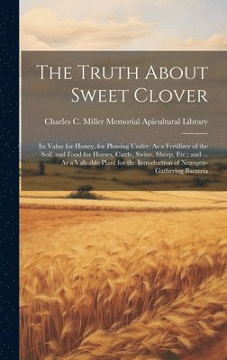 Charles C Miller Memorial Apicultura - Truth About Sweet Clover, Inbunden