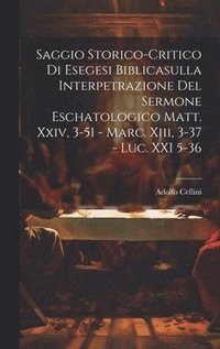 bokomslag Saggio Storico-Critico Di Esegesi Biblicasulla Interpetrazione Del Sermone Eschatologico Matt. Xxiv, 3-51 - Marc. Xiii, 3-37 - Luc. XXI 5-36