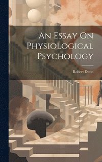 bokomslag An Essay On Physiological Psychology