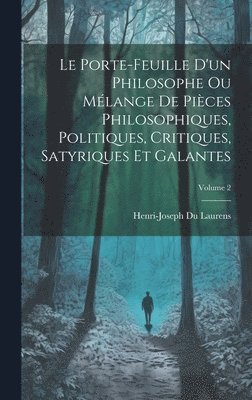 bokomslag Le Porte-Feuille D'un Philosophe Ou Mlange De Pices Philosophiques, Politiques, Critiques, Satyriques Et Galantes; Volume 2