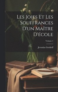 bokomslag Les Joies Et Les Souffrances D'un Matre D'cole; Volume 1