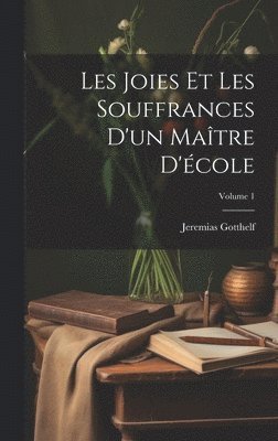 Jeremias Gotthelf - Les Joies Et Les Souffrances D'un Maître D'école; Volume 1, Inbunden
