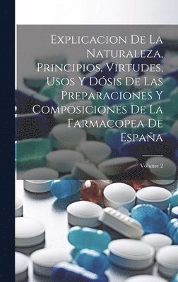 bokomslag Explicacion De La Naturaleza, Principios, Virtudes, Usos Y Dsis De Las Preparaciones Y Composiciones De La Farmacopea De Espaa; Volume 2