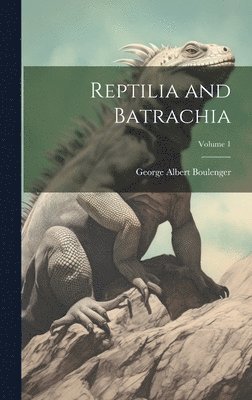 George Albert Boulenger - Reptilia and Batrachia; Volume 1, Inbunden
