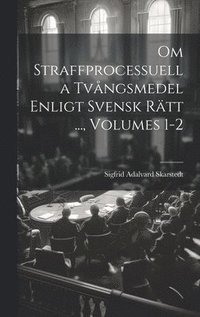 bokomslag Om Straffprocessuella Tvngsmedel Enligt Svensk Rtt ..., Volumes 1-2