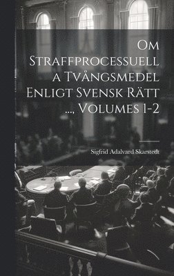 bokomslag Om Straffprocessuella Tvångsmedel Enligt Svensk Rätt ..., Volumes 1-2