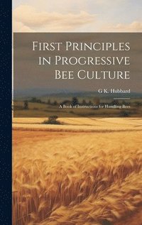 bokomslag First Principles in Progressive Bee Culture