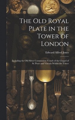 Edward Alfred Jones - Old Royal Plate in the Tower of London, Inbunden