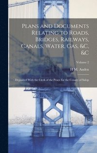 bokomslag Plans and Documents Relating to Roads, Bridges, Railways, Canals, Water, Gas, &c, &c