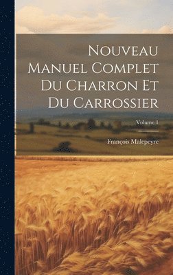 Nouveau Manuel Complet Du Charron Et Du Carrossier; Volume 1 1