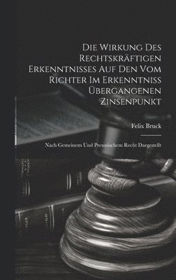 bokomslag Die Wirkung Des Rechtskrftigen Erkenntnisses Auf Den Vom Richter Im Erkenntniss bergangenen Zinsenpunkt