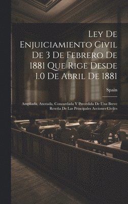 Ley De Enjuiciamiento Civil De 3 De Febrero De 1881 Que Rige Desde 1.0 De Abril De 1881 1