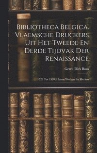 bokomslag Bibliotheca Belgica. Vlaemsche Druckers Uit Het Tweede En Derde Tijdvak Der Renaissance
