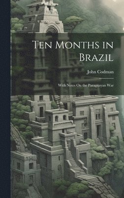 John Codman - Ten Months in Brazil, Inbunden