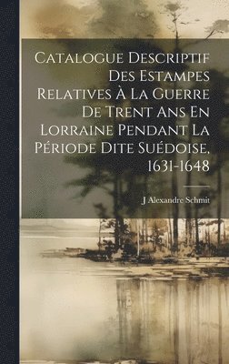 bokomslag Catalogue Descriptif Des Estampes Relatives  La Guerre De Trent Ans En Lorraine Pendant La Priode Dite Sudoise, 1631-1648