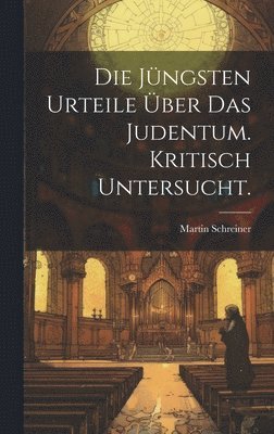 Jüngsten Urteile Über Das Judentum. Kritisch untersucht.