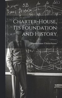 bokomslag Charter-House, Its Foundation and History