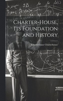 Charter-House, Its Foundation and History 1