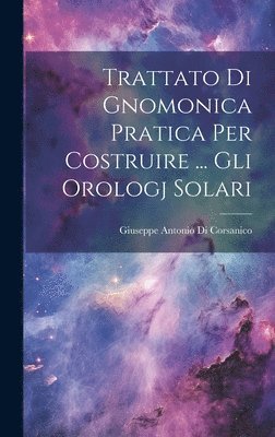 bokomslag Trattato Di Gnomonica Pratica Per Costruire ... Gli Orologj Solari