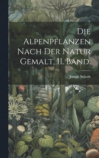 bokomslag Die Alpenpflanzen nach der Natur gemalt, II. Band.