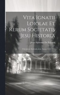 bokomslag Vita Ignatii Loiolae Et Rerum Societatis Jesu Historia