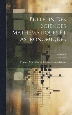 bokomslag Bulletin Des Sciences Mathmatiques Et Astronomiques; Volume 8