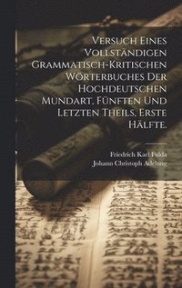 bokomslag Versuch eines vollstndigen grammatisch-kritischen Wrterbuches Der Hochdeutschen Mundart, Fnften und letzten Theils, Erste Hlfte.