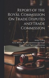 bokomslag Report of the Royal Commission On Trade Disputes and Trade Commission