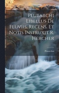 bokomslag Plutarchi Libellus De Fluviis, Recens. Et Notis Instruxit R. Hercher